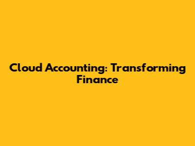 Cloud Accounting: Transforming Finance