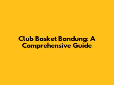 Club Basket Bandung: A Comprehensive Guide