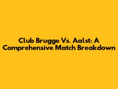 Club Brugge Vs. Aalst: A Comprehensive Match Breakdown