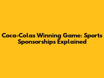 Coca-Cola's Winning Game: Sports Sponsorships Explained