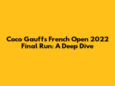 Coco Gauff's French Open 2022 Final Run: A Deep Dive