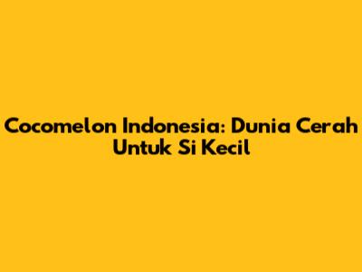 Cocomelon Indonesia: Dunia Cerah Untuk Si Kecil