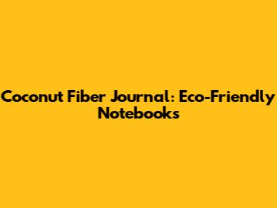 Coconut Fiber Journal: Eco-Friendly Notebooks