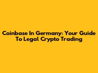 Coinbase In Germany: Your Guide To Legal Crypto Trading