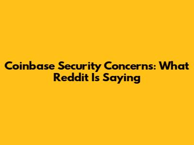 Coinbase Security Concerns: What Reddit Is Saying