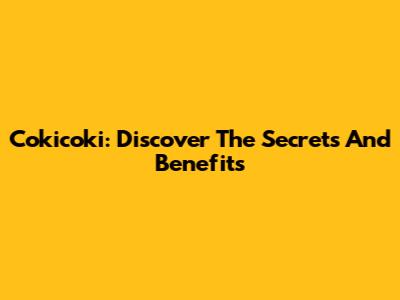 Cokicoki: Discover The Secrets And Benefits