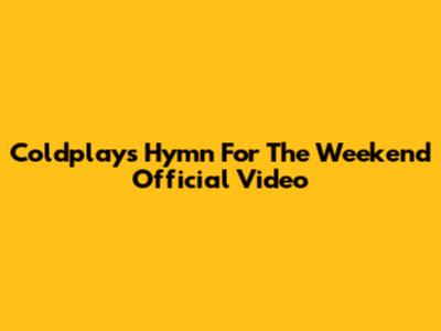Coldplay's 'Hymn For The Weekend' Official Video