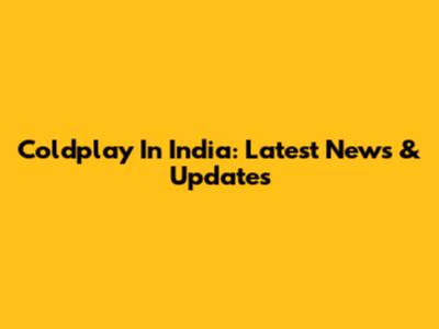 Coldplay In India: Latest News & Updates