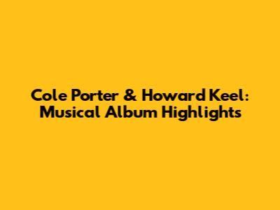 Cole Porter & Howard Keel: Musical Album Highlights