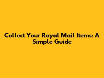 Collect Your Royal Mail Items: A Simple Guide