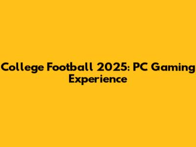 College Football 2025: PC Gaming Experience