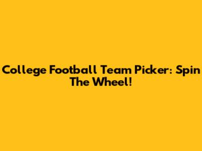 College Football Team Picker: Spin The Wheel!