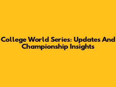 College World Series: Updates And Championship Insights