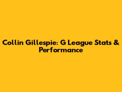 Collin Gillespie: G League Stats & Performance