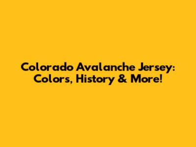 Colorado Avalanche Jersey: Colors, History & More!