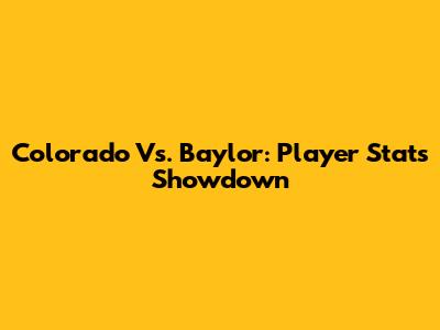 Colorado Vs. Baylor: Player Stats Showdown