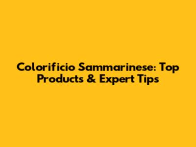 Colorificio Sammarinese: Top Products & Expert Tips