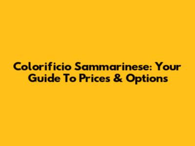 Colorificio Sammarinese: Your Guide To Prices & Options