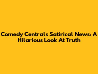 Comedy Central's Satirical News: A Hilarious Look At Truth