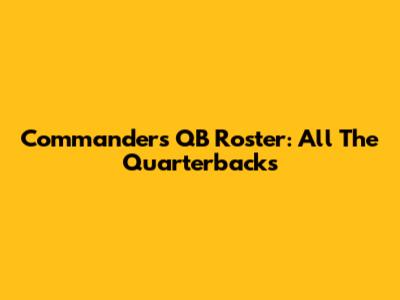 Commanders QB Roster: All The Quarterbacks