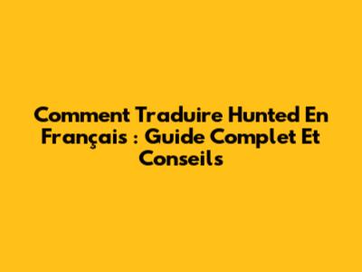 Comment Traduire "Hunted" En Français : Guide Complet Et Conseils