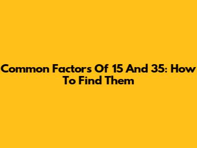 Common Factors Of 15 And 35: How To Find Them