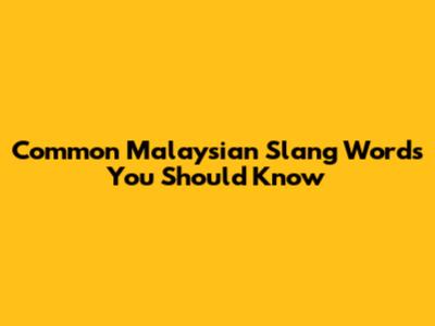 Common Malaysian Slang Words You Should Know