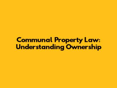 Communal Property Law: Understanding Ownership