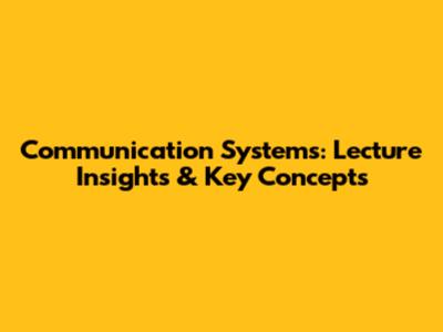 Communication Systems: Lecture Insights & Key Concepts