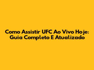 Como Assistir UFC Ao Vivo Hoje: Guia Completo E Atualizado