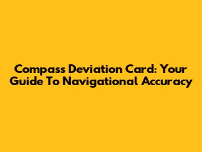 Compass Deviation Card: Your Guide To Navigational Accuracy