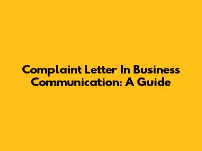 Complaint Letter In Business Communication: A Guide