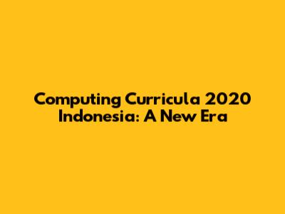 Computing Curricula 2020 Indonesia: A New Era