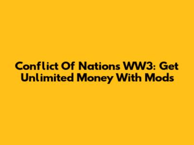 Conflict Of Nations WW3: Get Unlimited Money With Mods