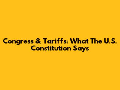 Congress & Tariffs: What The U.S. Constitution Says