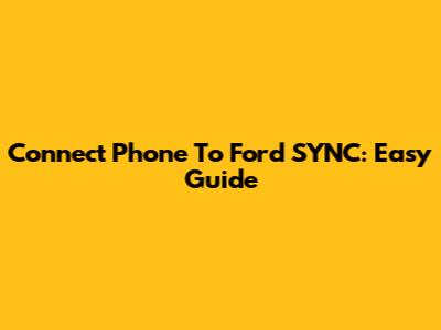 Connect Phone To Ford SYNC: Easy Guide