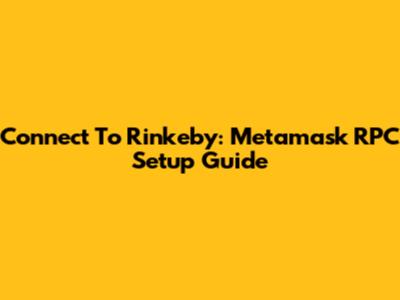 Connect To Rinkeby: Metamask RPC Setup Guide