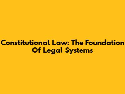 Constitutional Law: The Foundation Of Legal Systems