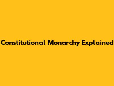 Constitutional Monarchy Explained
