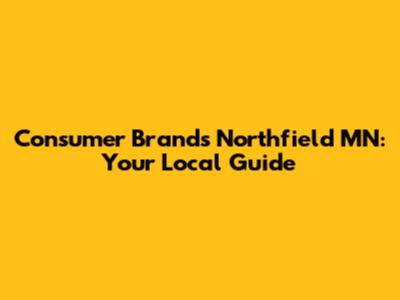 Consumer Brands Northfield MN: Your Local Guide