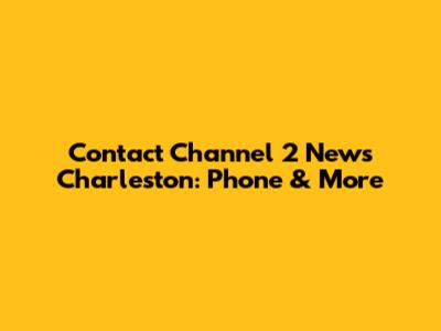 Contact Channel 2 News Charleston: Phone & More