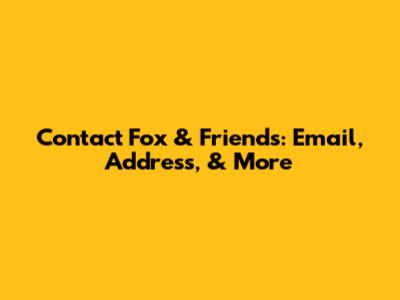 Contact Fox & Friends: Email, Address, & More