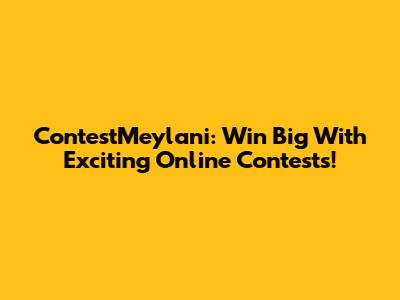 ContestMeylani: Win Big With Exciting Online Contests!