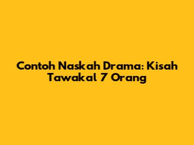 Contoh Naskah Drama: Kisah Tawakal 7 Orang