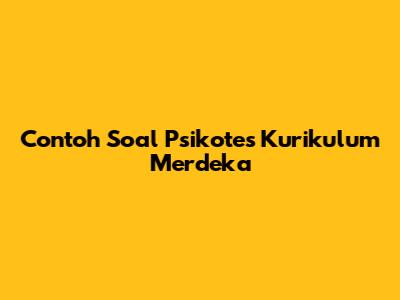 Contoh Soal Psikotes Kurikulum Merdeka