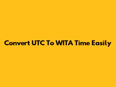 Convert UTC To WITA Time Easily