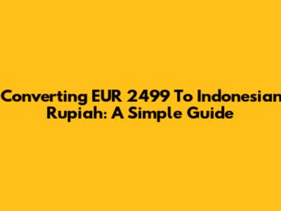 Converting EUR 2499 To Indonesian Rupiah: A Simple Guide