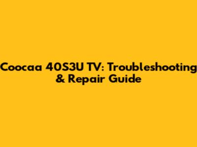 Coocaa 40S3U TV: Troubleshooting & Repair Guide