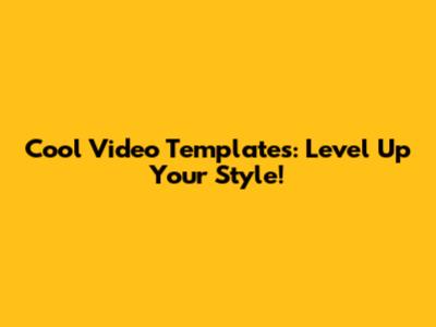Cool Video Templates: Level Up Your Style!