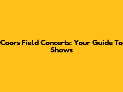 Coors Field Concerts: Your Guide To Shows